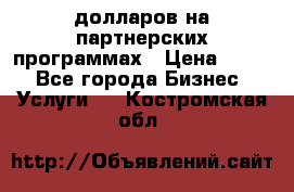 70 долларов на партнерских программах › Цена ­ 670 - Все города Бизнес » Услуги   . Костромская обл.